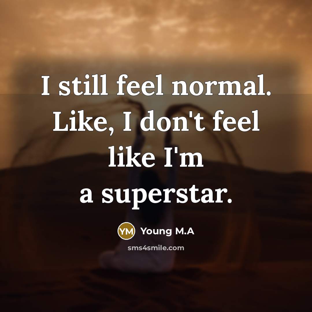 “I still feel normal. Like, I don't feel like I'm…” quote by Young M.A