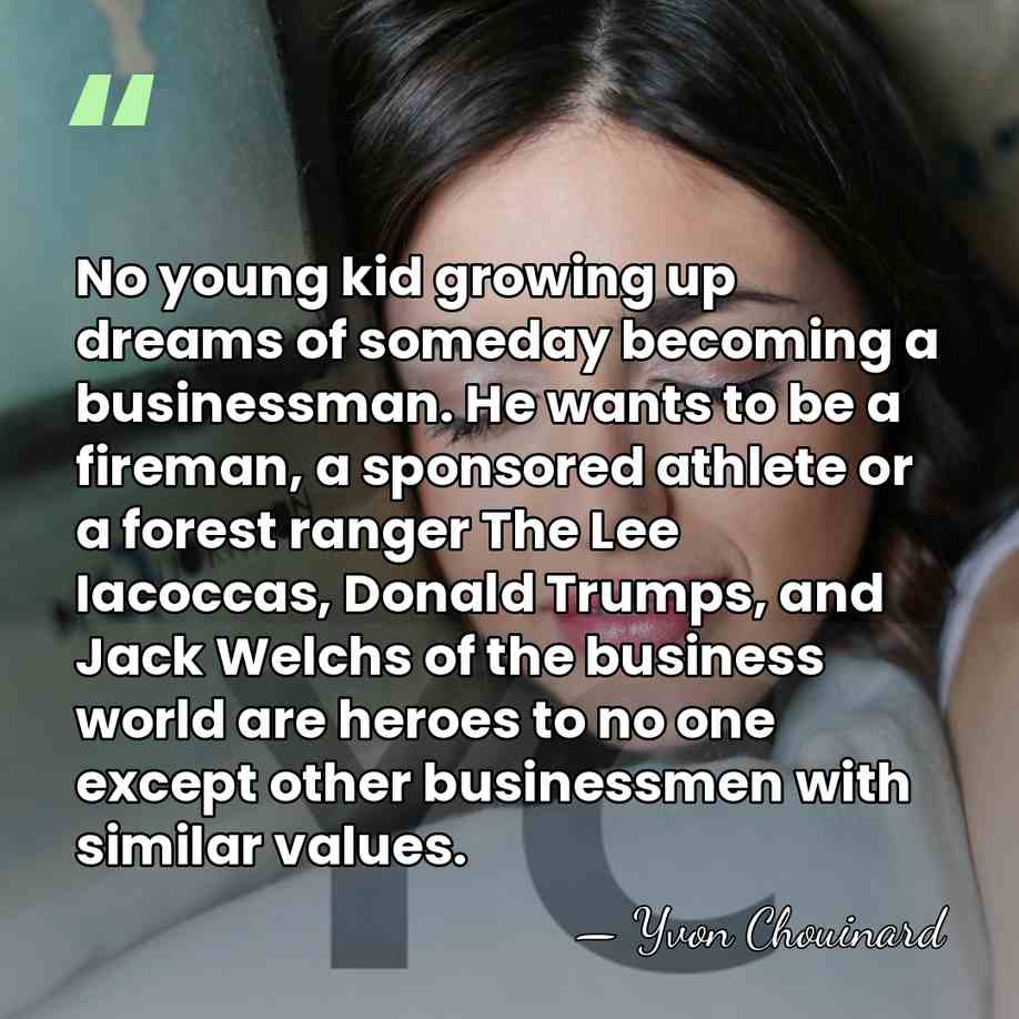 No young kid growing up dreams of someday becoming a businessman. He&hellip; - Yvon Chouinard