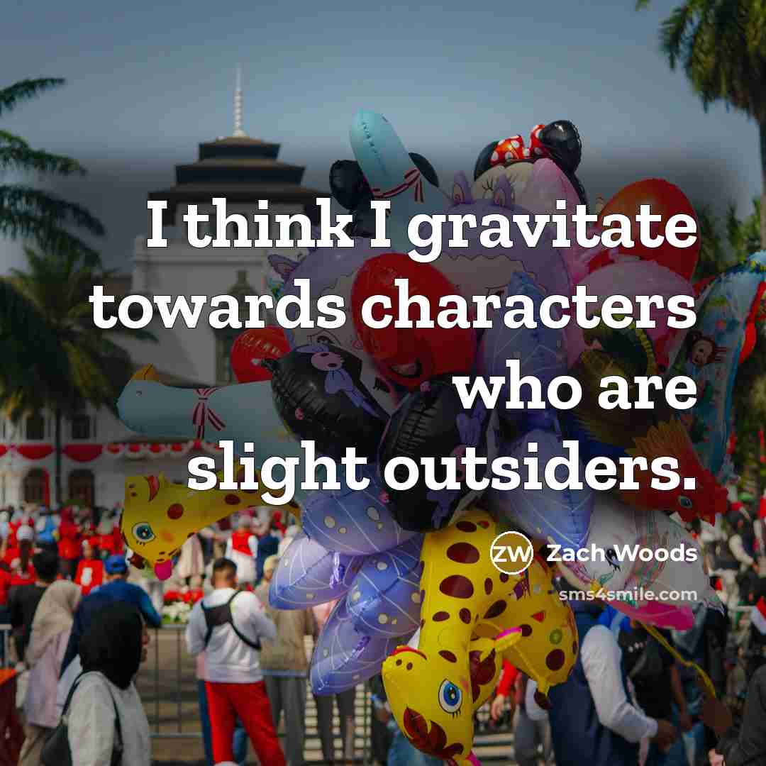 “I think I gravitate towards characters who are slight outsiders.” quote by Zach Woods
