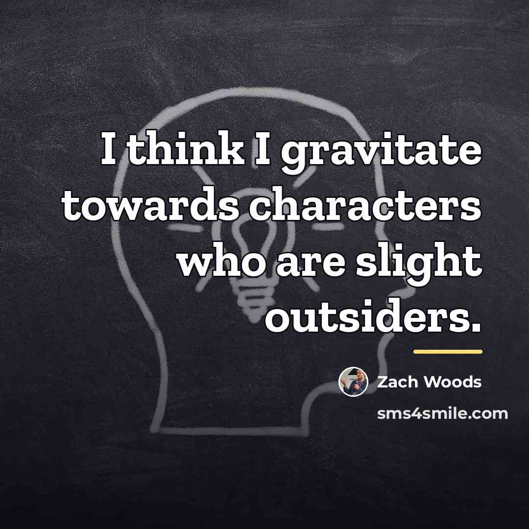 “I think I gravitate towards characters who are slight outsiders.…” quote by Zach Woods