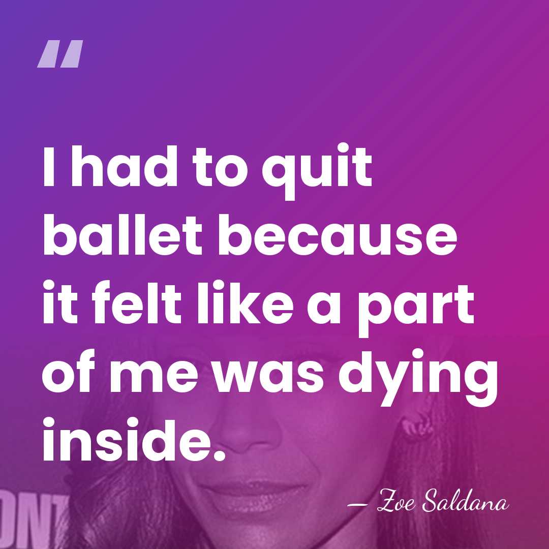 I had to quit ballet because it felt like a part of&hellip; - Zoe Saldana