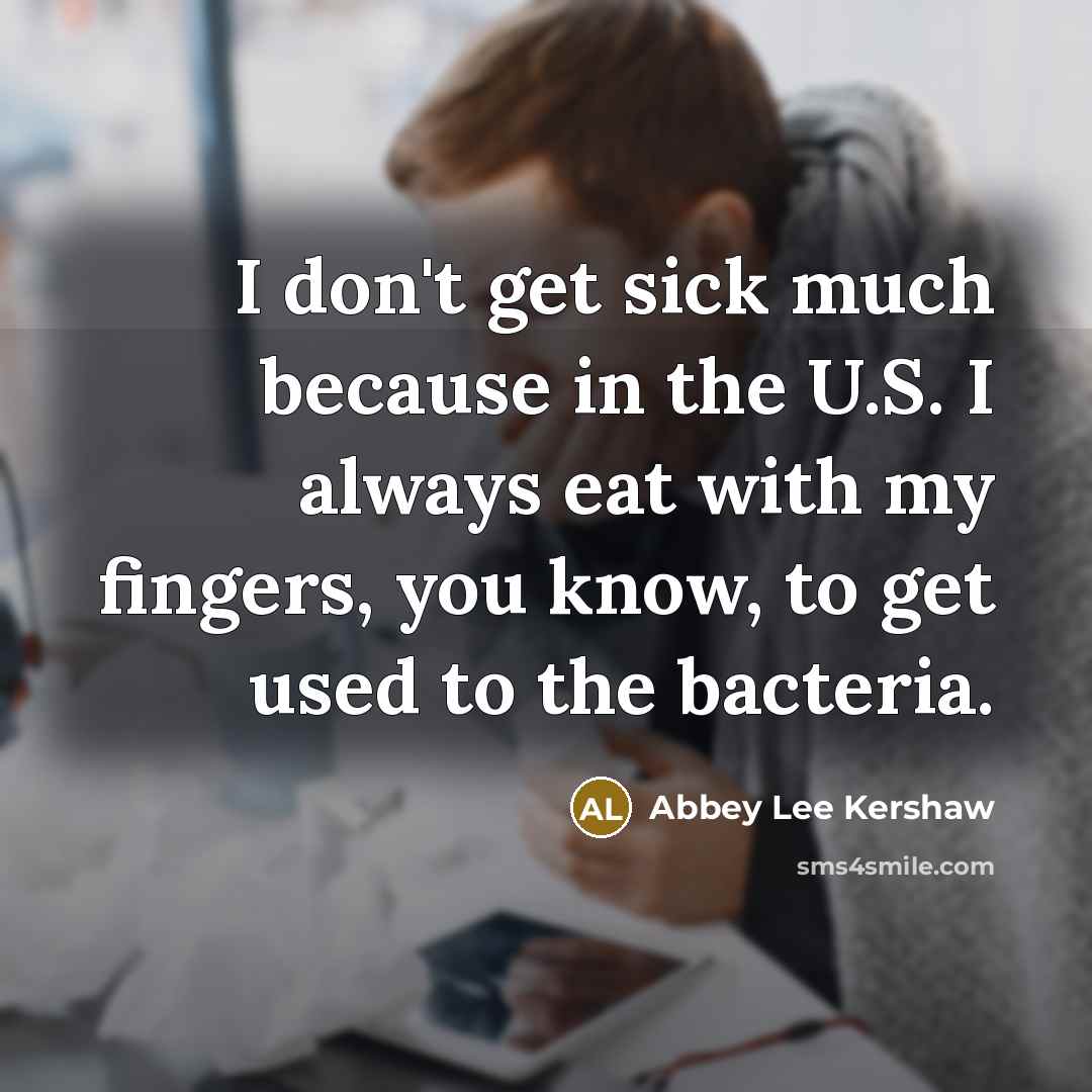 “I don't get sick much because in the U.S. I…” quote by Abbey Lee Kershaw