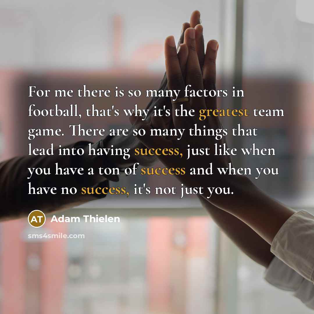 “For me there is so many factors in football, that's…” quote by Adam Thielen
