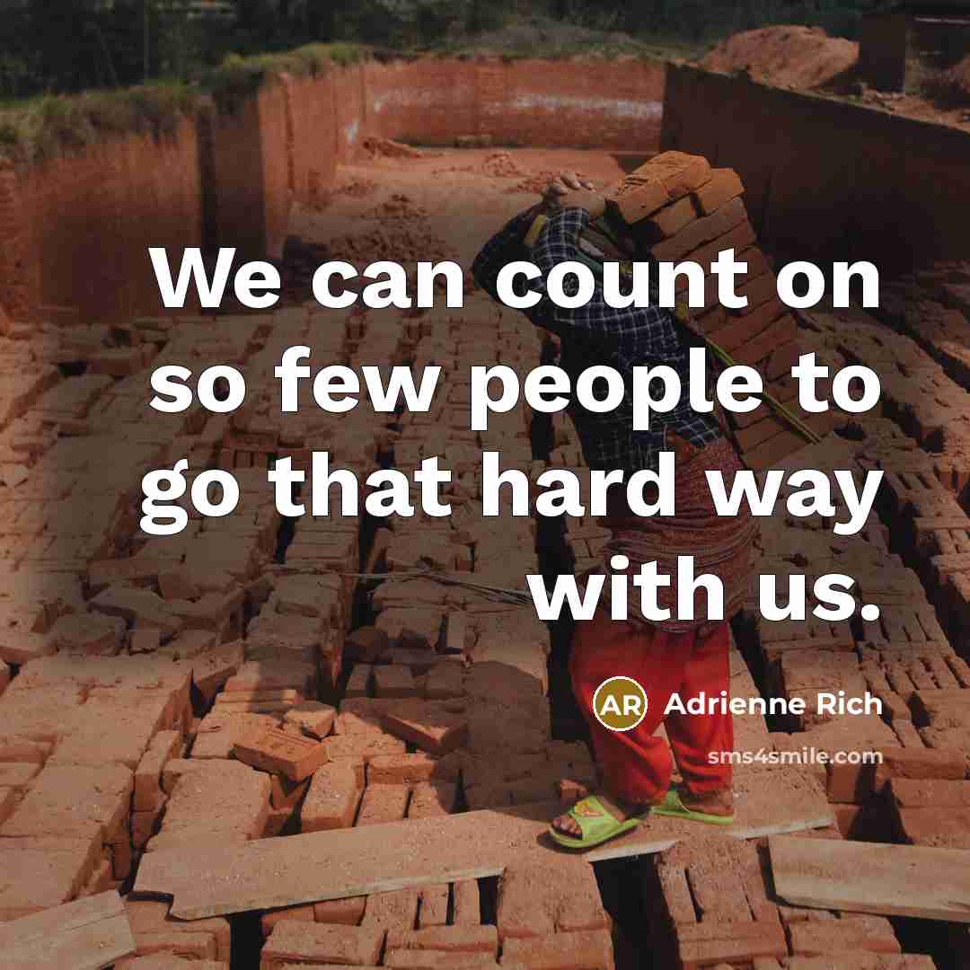 “We can count on so few people to go that…” quote by Adrienne Rich