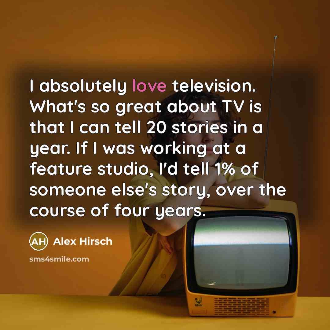 “I absolutely love television. What's so great about TV is…” quote by Alex Hirsch