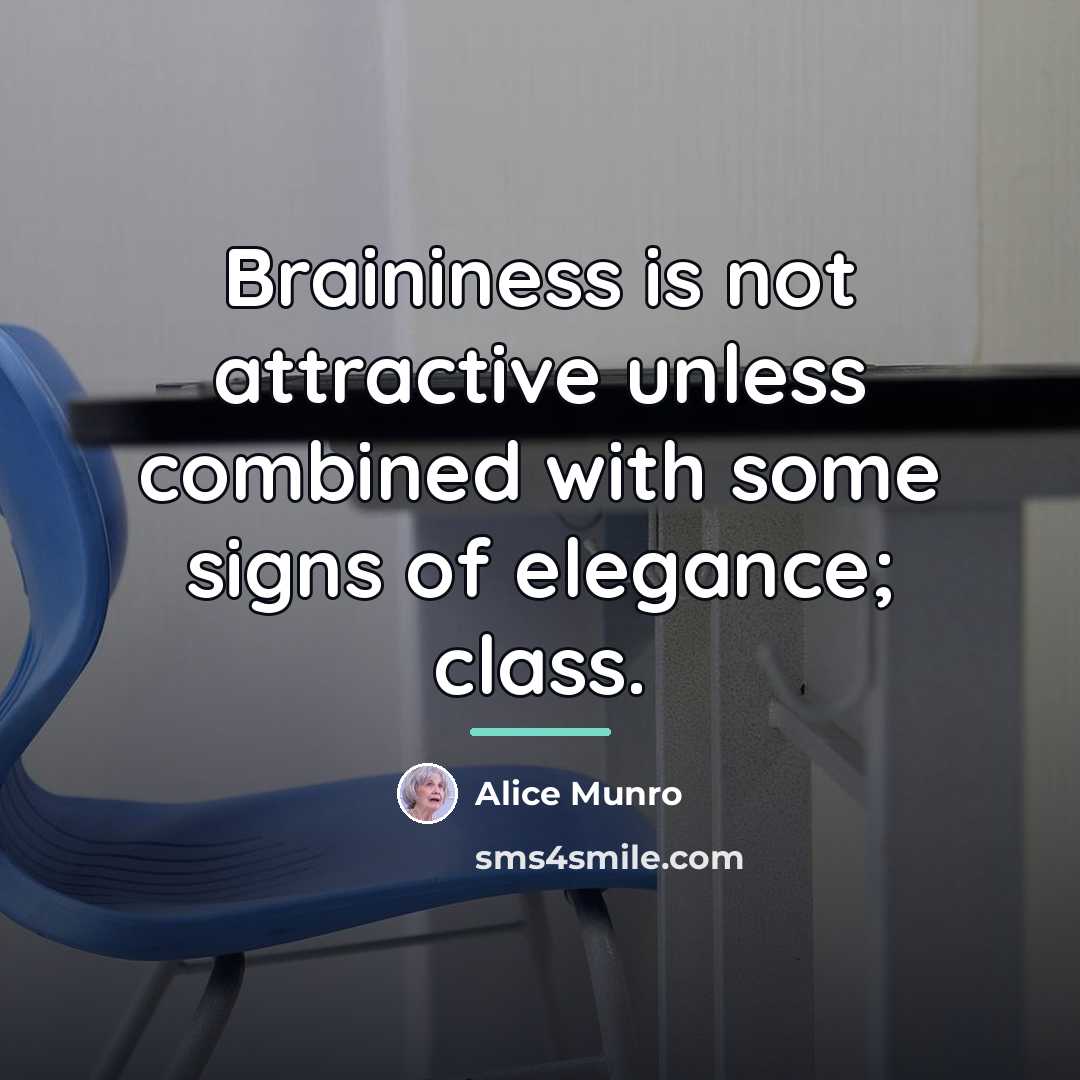 “Braininess is not attractive unless combined with some signs of…” quote by Alice Munro
