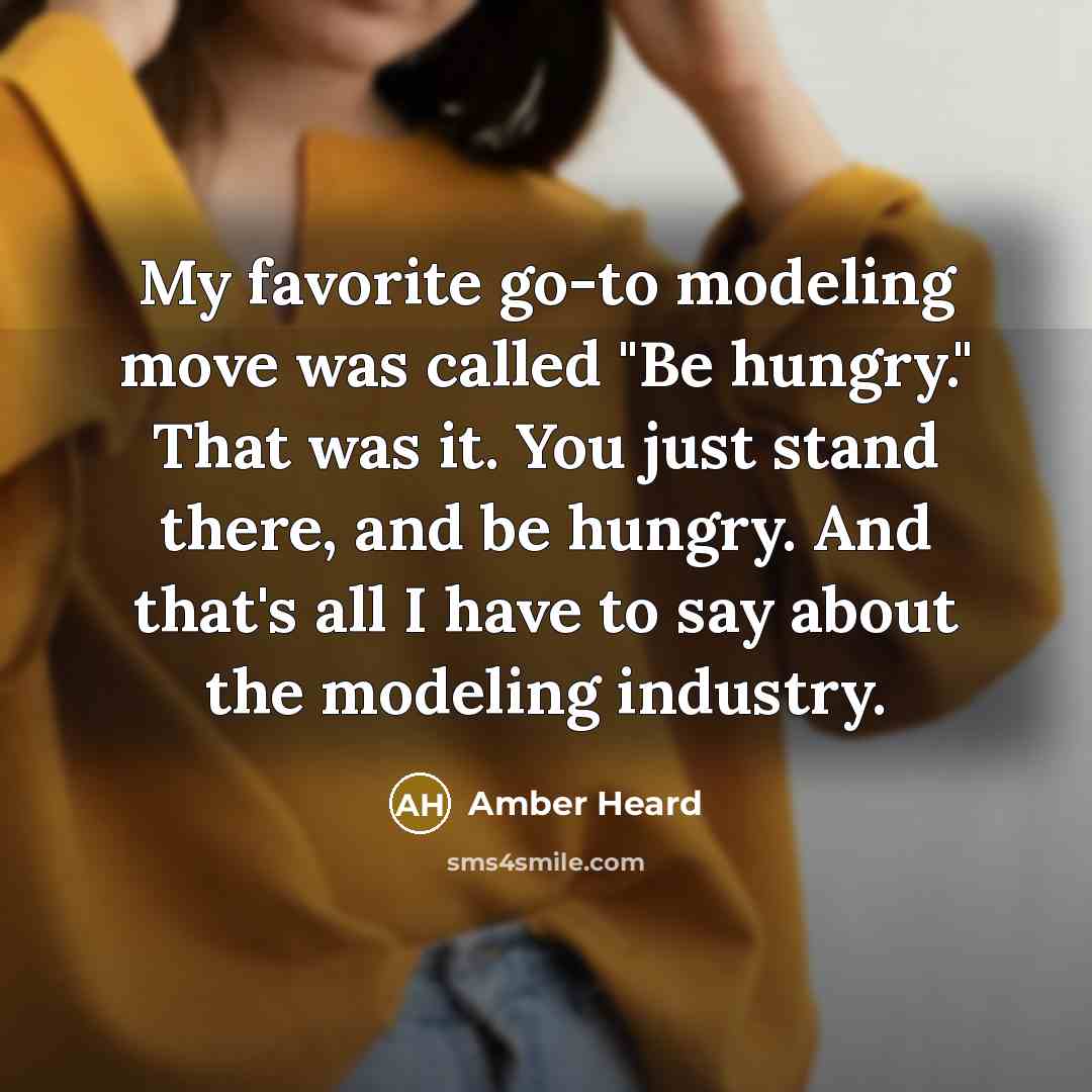 “My favorite go-to modeling move was called "Be hungry." That…” quote by Amber Heard