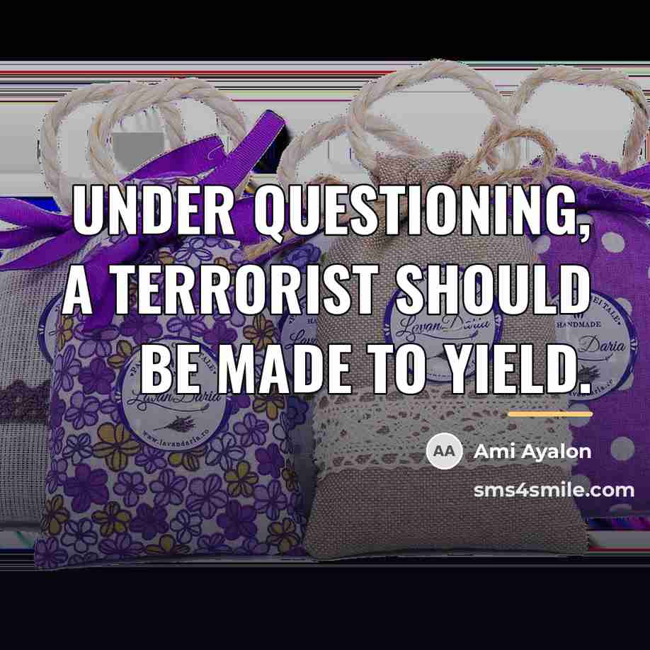 “Under questioning, a terrorist should be made to yield.…” quote by Ami Ayalon