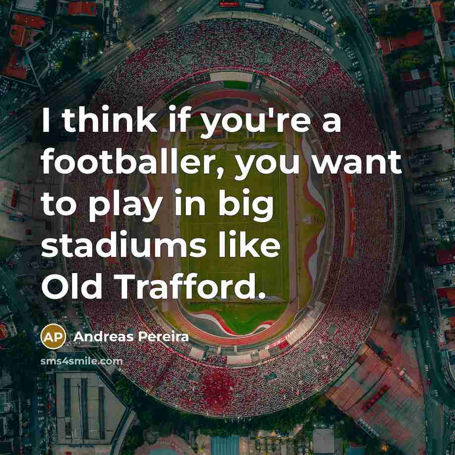 “I think if you're a footballer, you want to play…” quote by Andreas Pereira