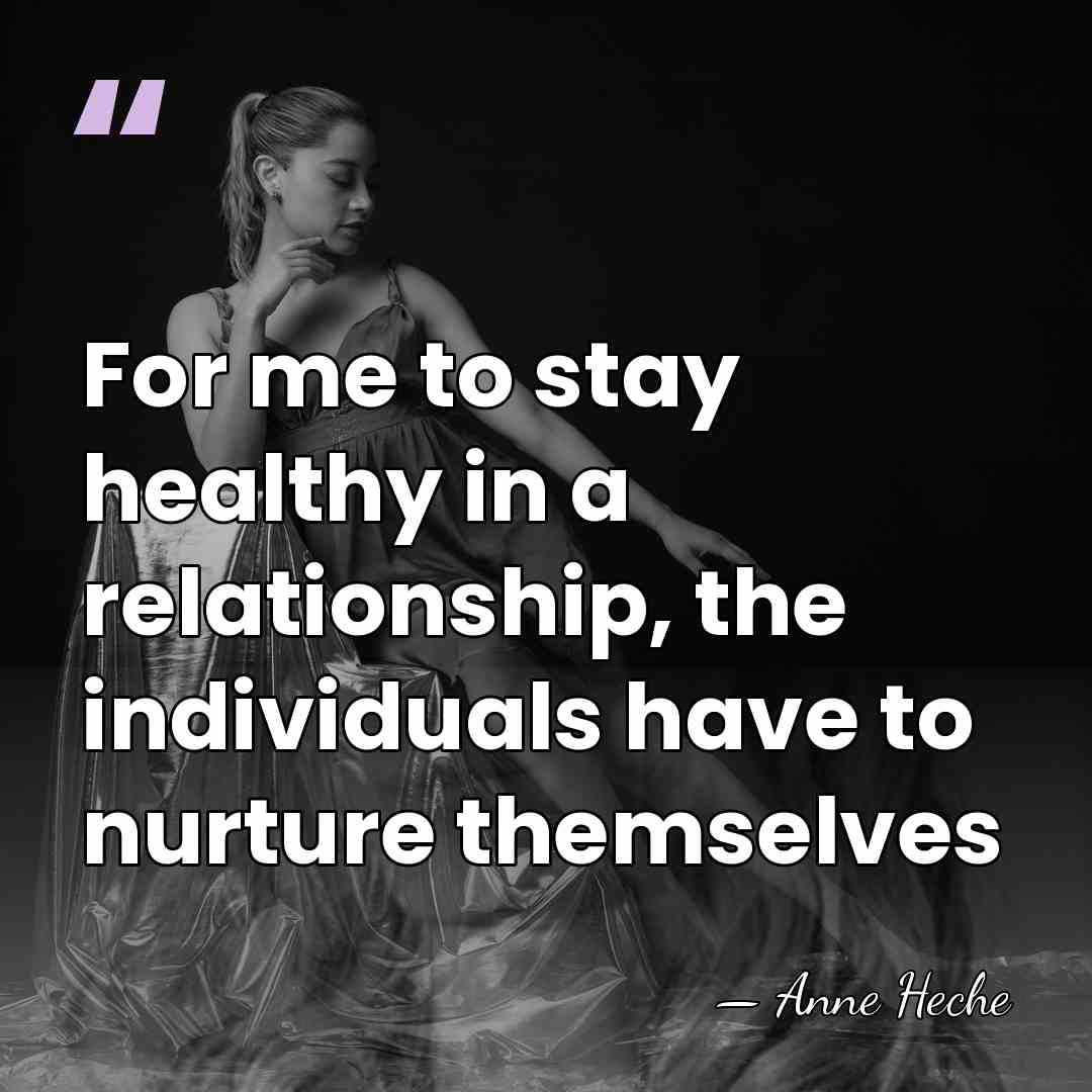 For me to stay healthy in a relationship, the individuals have to&hellip; - Anne Heche
