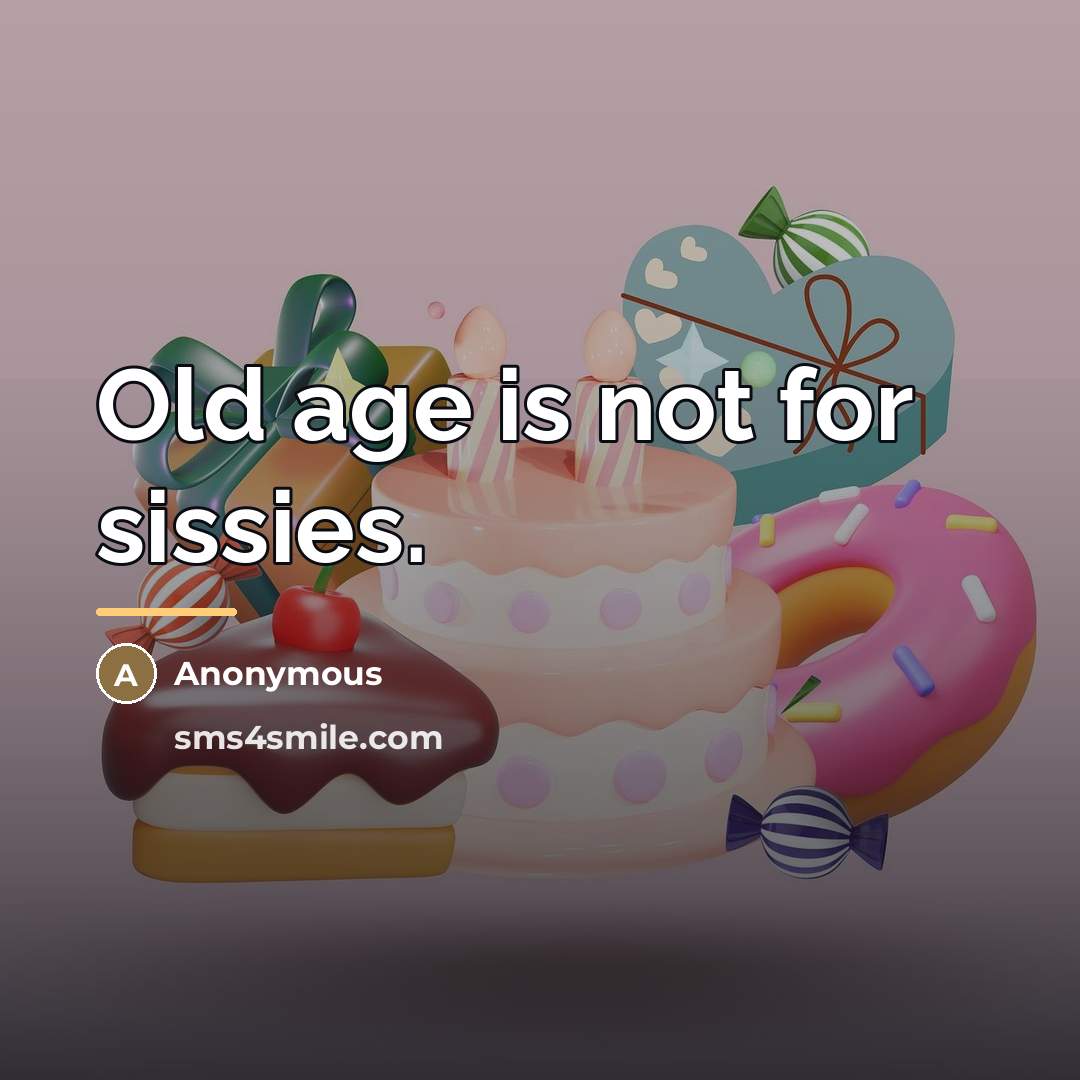 “Old age is not for sissies.…” quote by Anonymous