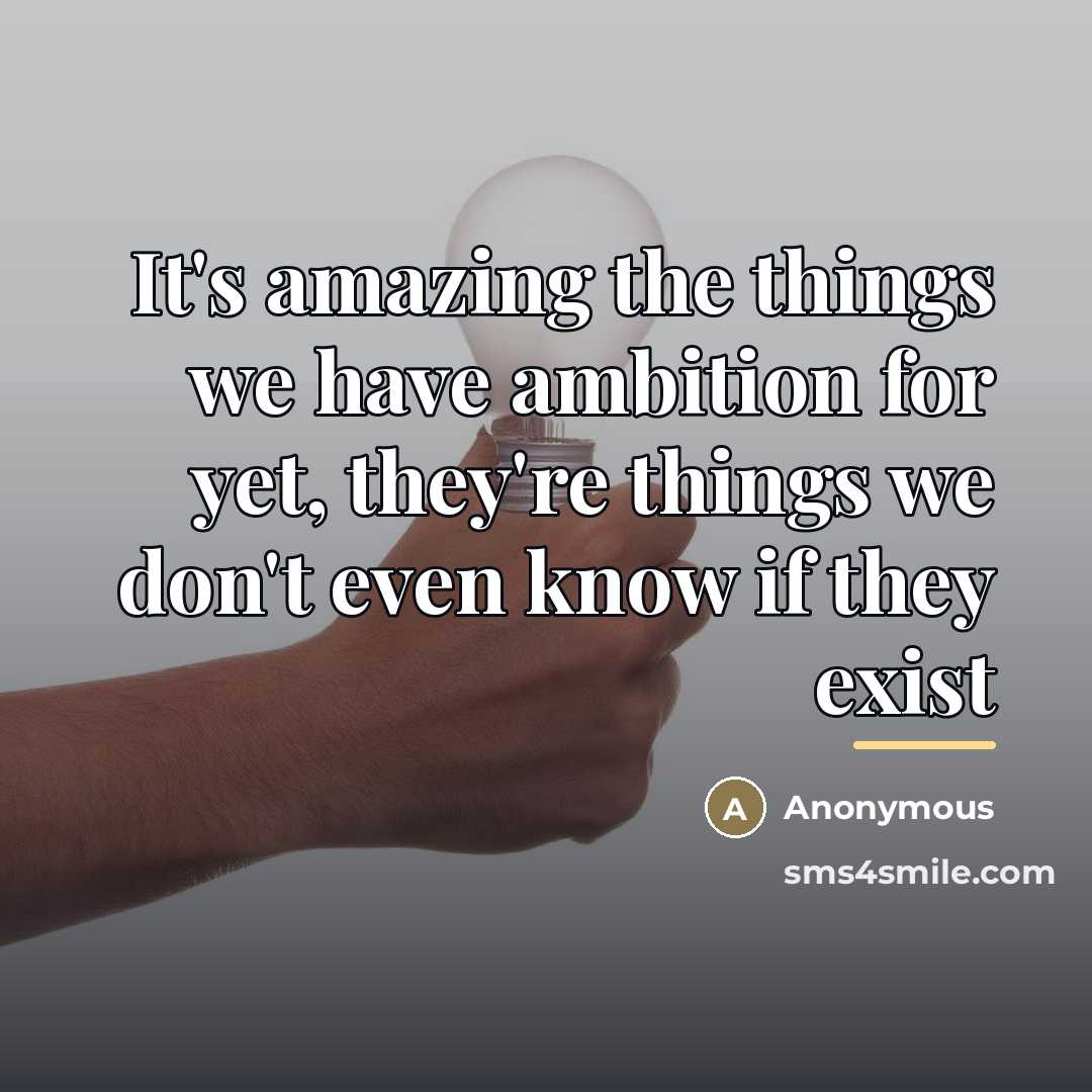“It's amazing the things we have ambition for yet, they're…” quote by Anonymous