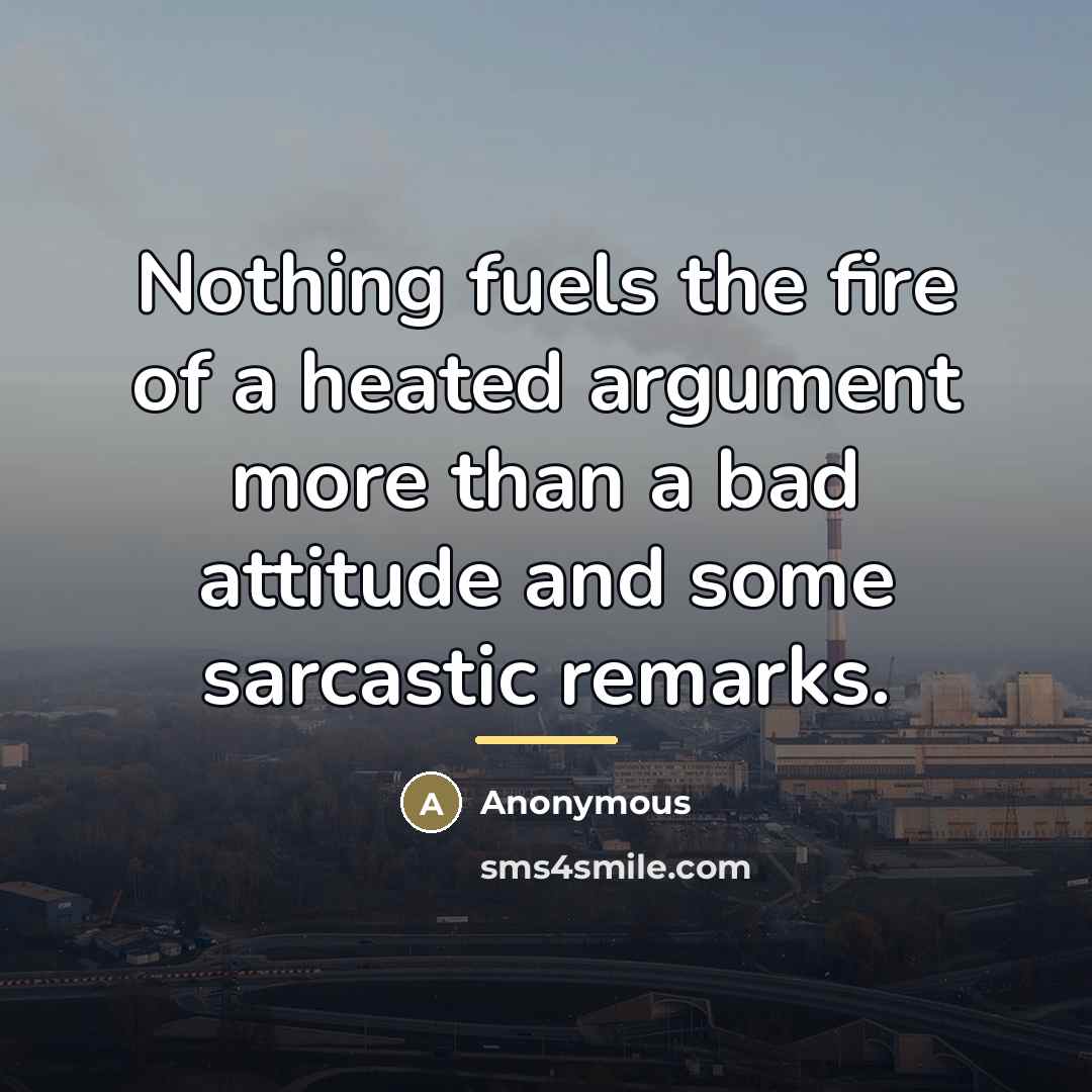 “Nothing fuels the fire of a heated argument more than…” quote by Anonymous