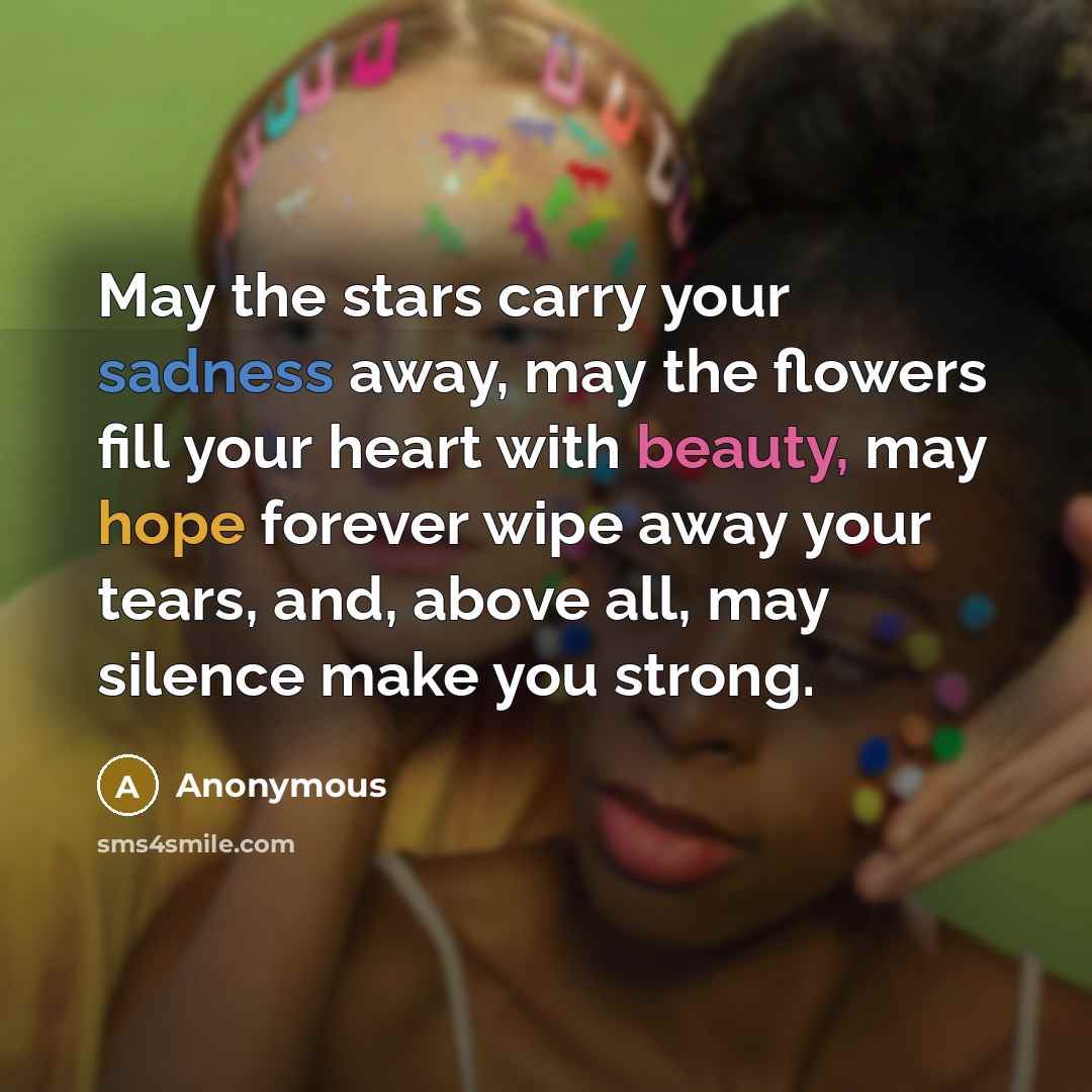 “May the stars carry your sadness away, may the flowers…” quote by Anonymous