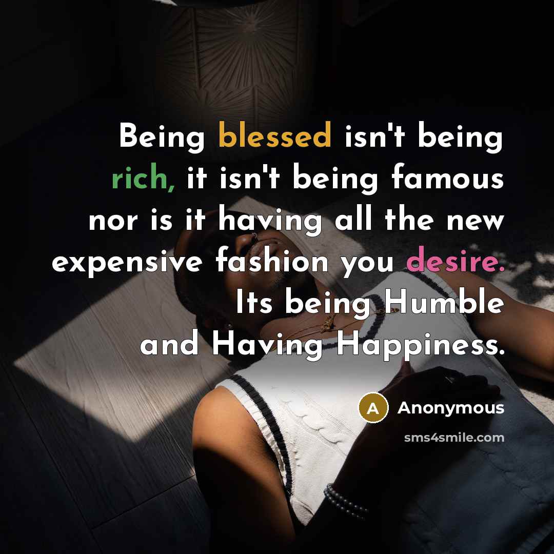 “Being blessed isn't being rich, it isn't being famous nor…” quote by Anonymous
