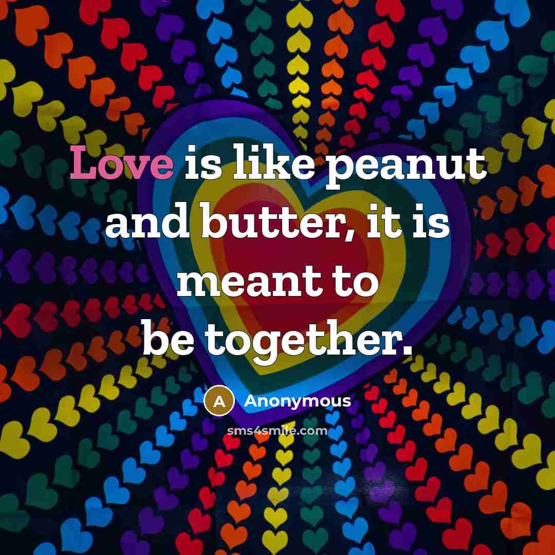 “Love is like peanut and butter, it is meant to be together.” quote by Anonymous