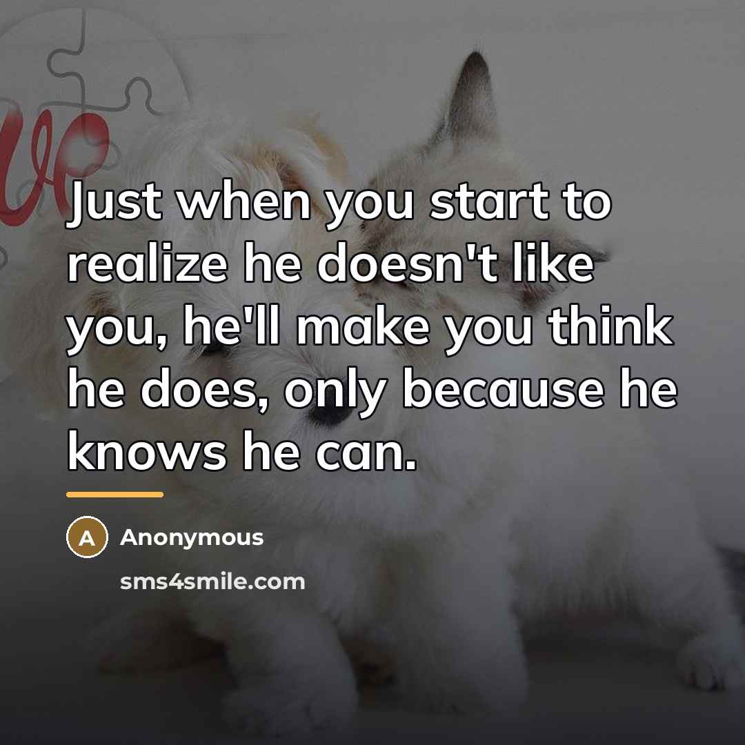 “Just when you start to realize he doesn't like you,…” quote by Anonymous