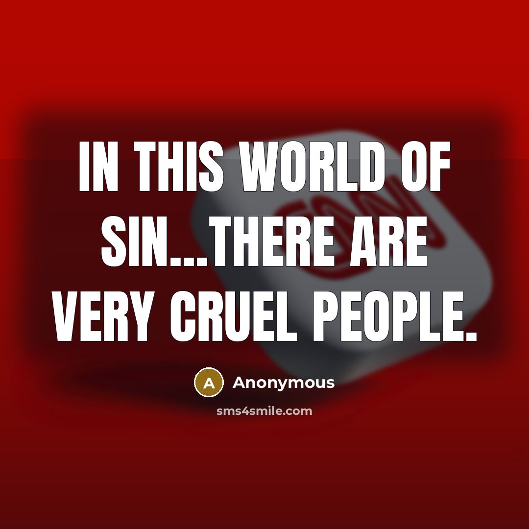“In this world of sin...there are very cruel people.” quote by Anonymous
