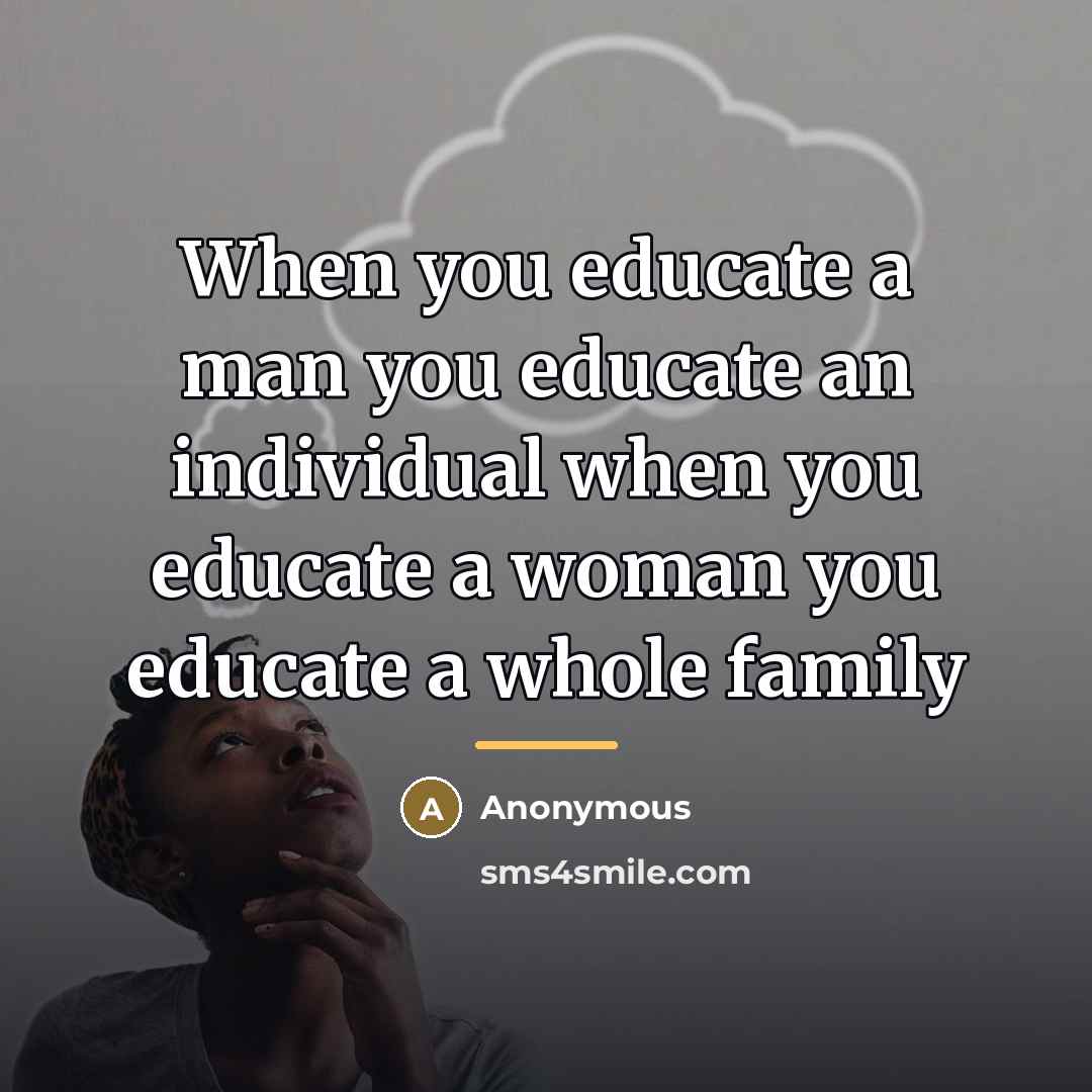 “When you educate a man you educate an individual when…” quote by Anonymous