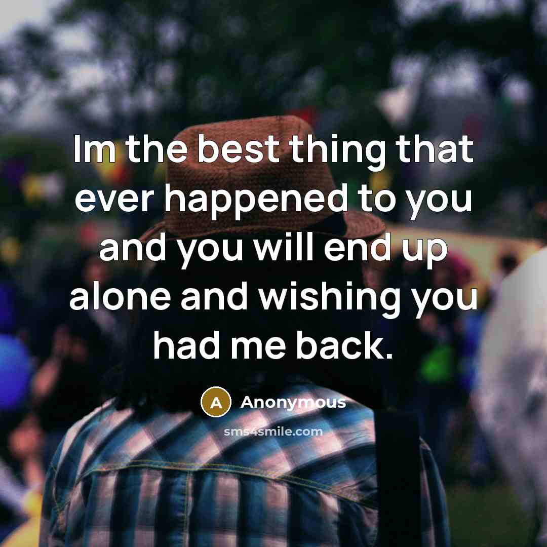 “Im the best thing that ever happened to you and…” quote by Anonymous