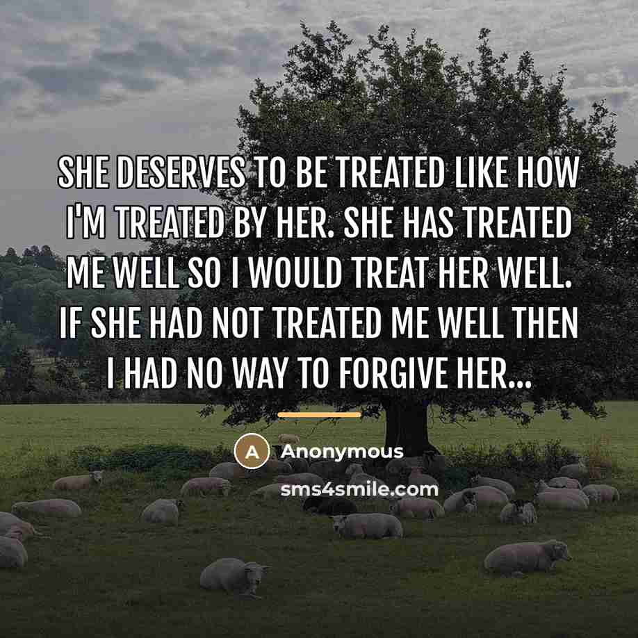 “She deserves to be treated like how I'm treated by…” quote by Anonymous
