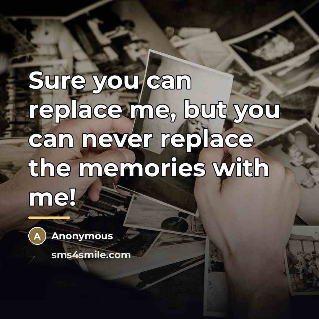 “Sure you can replace me, but you can never replace…” quote by Anonymous