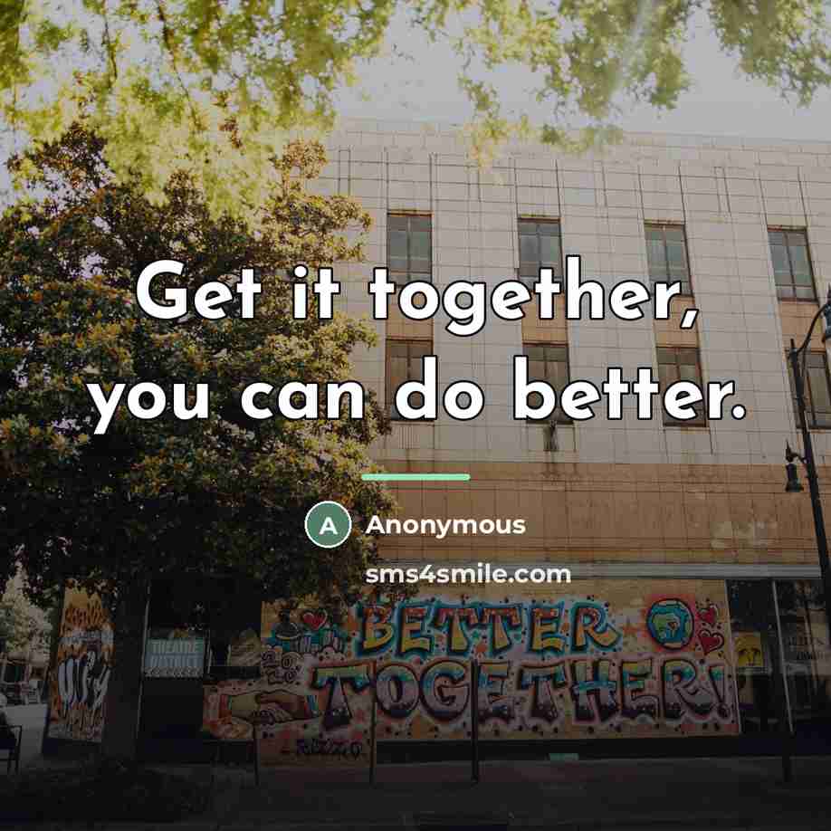 “Get it together, you can do better.…” quote by Anonymous
