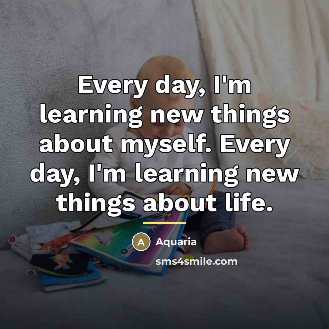 “Every day, I'm learning new things about myself. Every day,…” quote by Aquaria