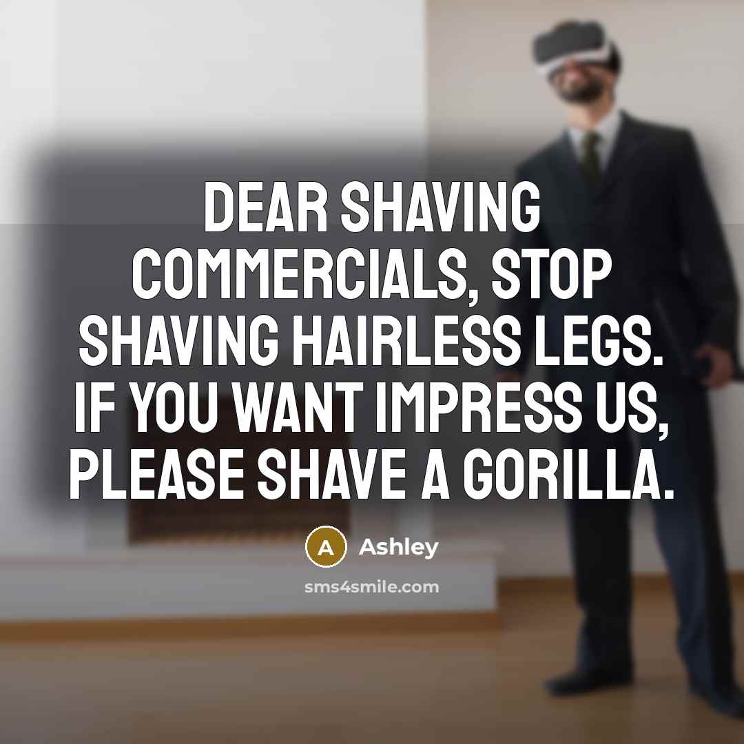 “Dear shaving commercials, stop shaving hairless legs. If you want…” quote by Ashley