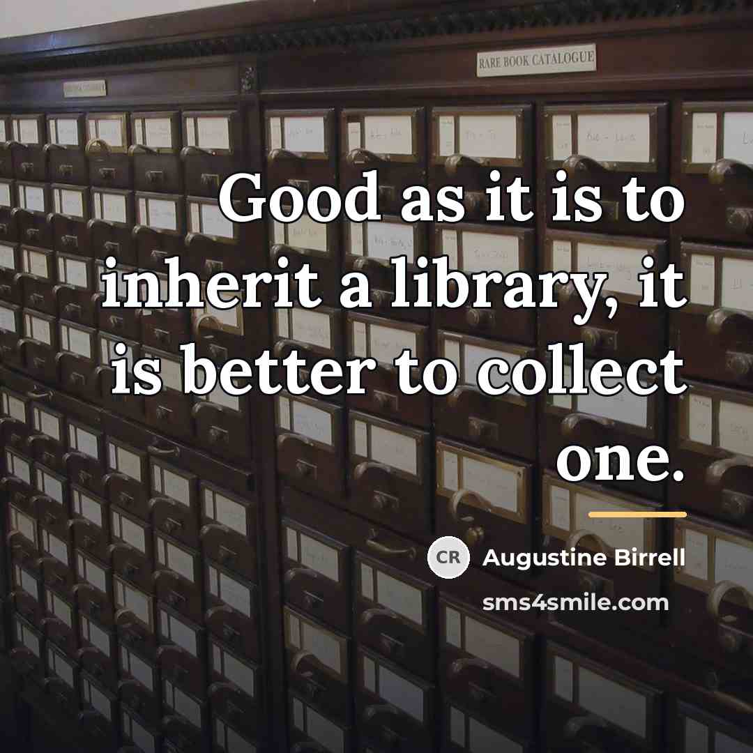 “Good as it is to inherit a library, it is…” quote by Augustine Birrell