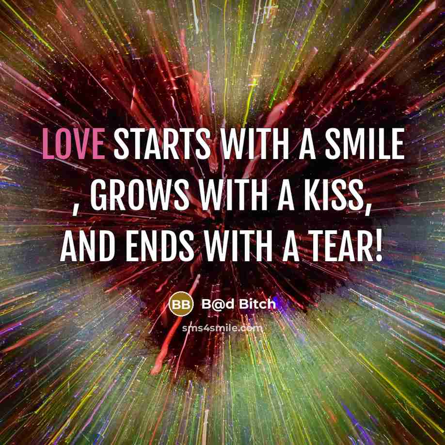 “LOVE starts with a SMILE , grows with a KISS, and ends with a TEAR!” quote by B@d Bitch