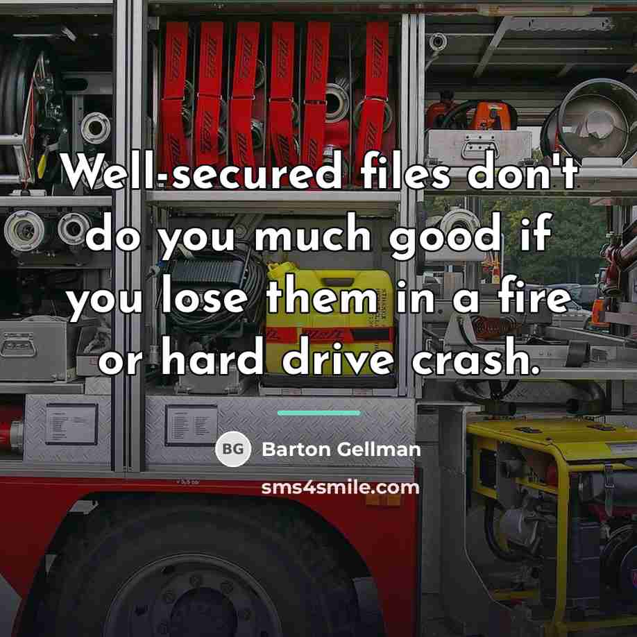 “Well-secured files don't do you much good if you lose…” quote by Barton Gellman
