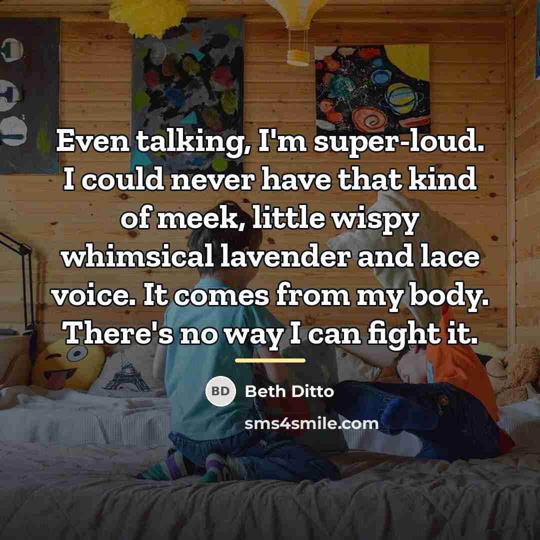 “Even talking, I'm super-loud. I could never have that kind…” quote by Beth Ditto
