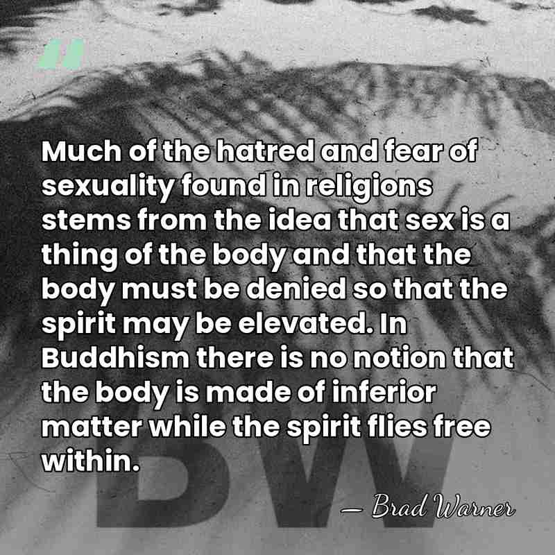 Much of the hatred and fear of sexuality found in religions stems&hellip; - Brad Warner