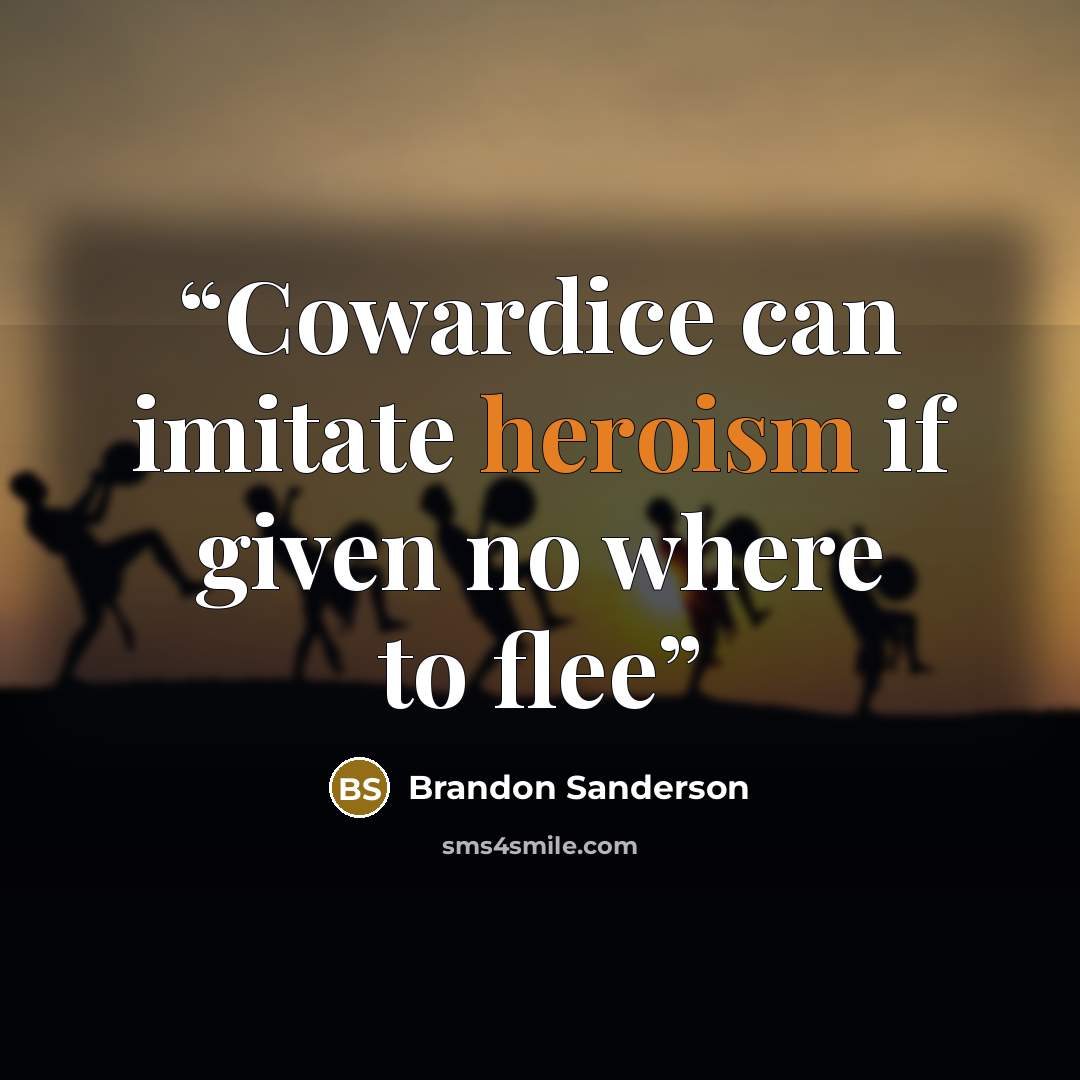 “Cowardice can imitate heroism if given no where to flee” quote by Brandon Sanderson