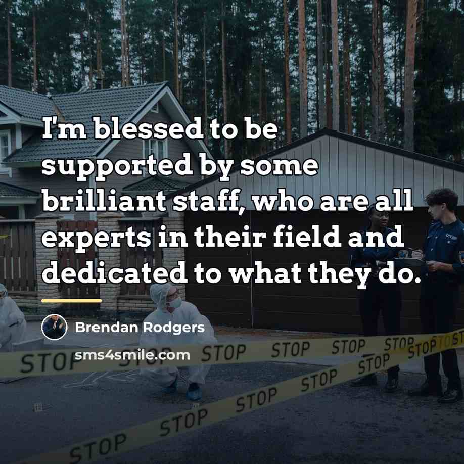 “I'm blessed to be supported by some brilliant staff, who…” quote by Brendan Rodgers