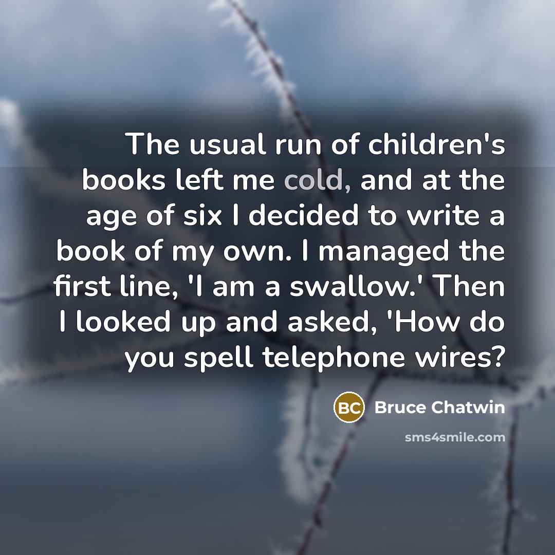 “The usual run of children's books left me cold, and…” quote by Bruce Chatwin