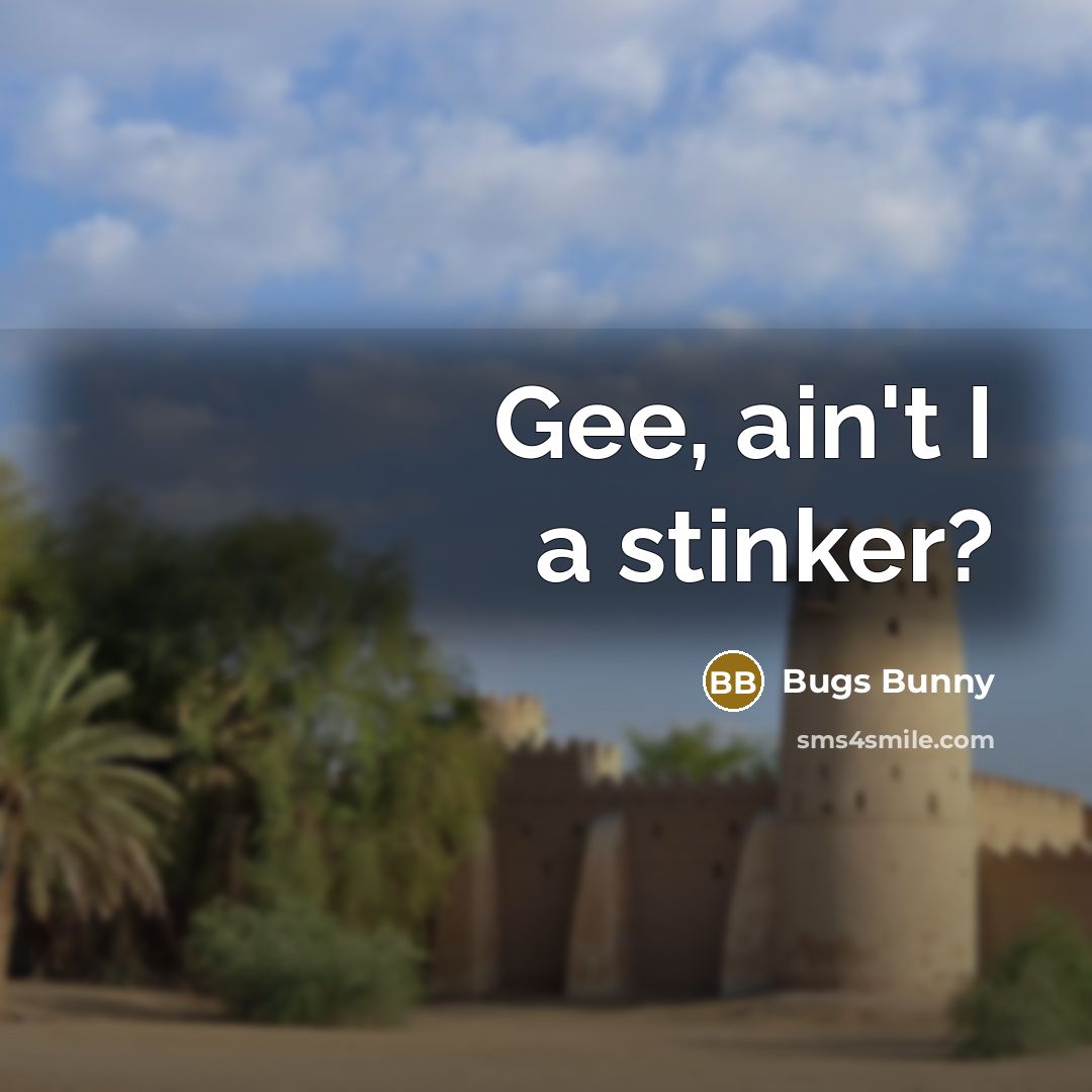 “Gee, ain't I a stinker?” quote by Bugs Bunny