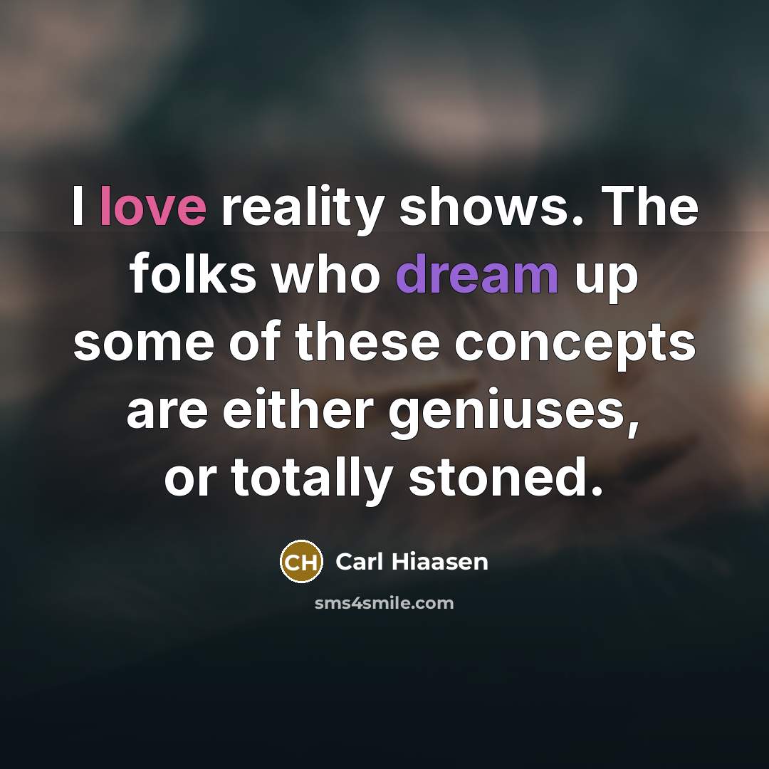 “I love reality shows. The folks who dream up some…” quote by Carl Hiaasen