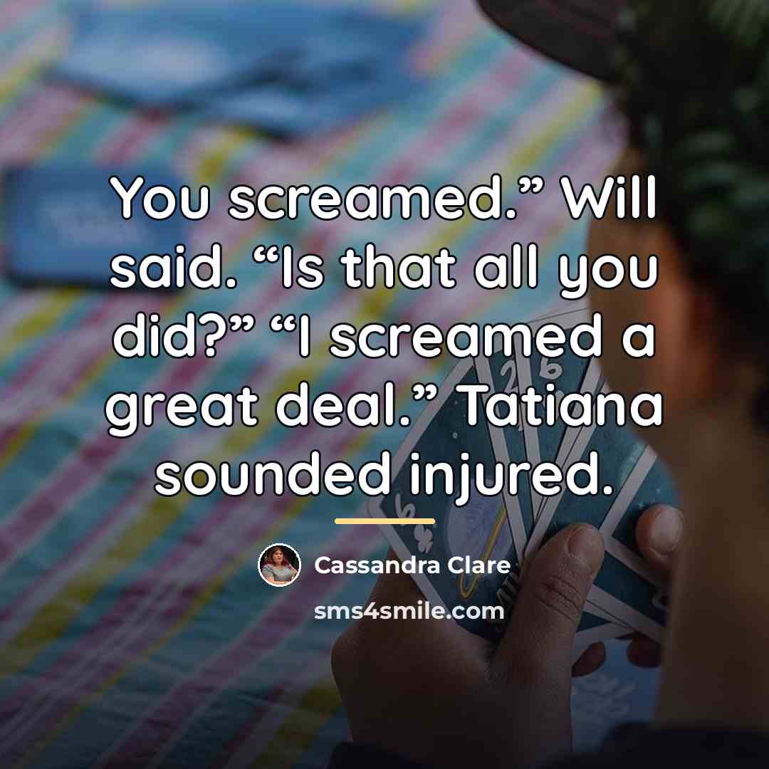 “You screamed.” Will said. “Is that all you did?” “I…” quote by Cassandra Clare