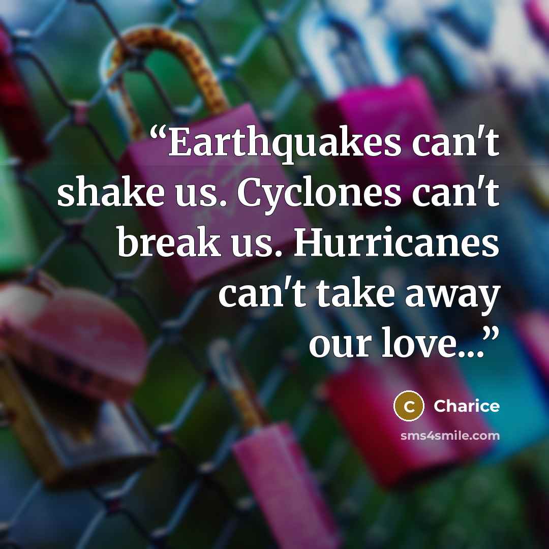 “Earthquakes can't shake us. Cyclones can't break us. Hurricanes can't take away our love...” quote by Charice