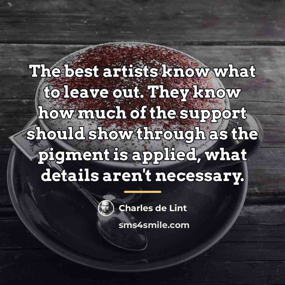 “The best artists know what to leave out. They know…” quote by Charles de Lint