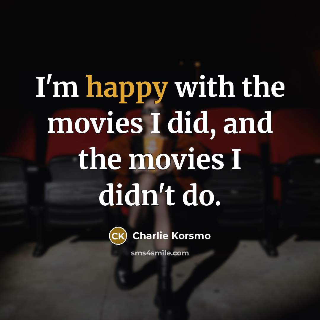 “I'm happy with the movies I did, and the movies…” quote by Charlie Korsmo