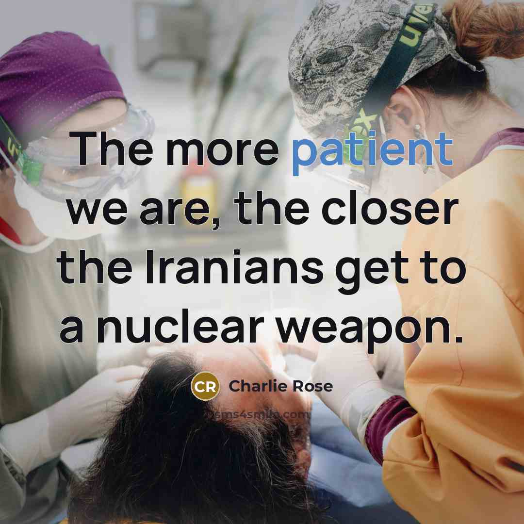 “The more patient we are, the closer the Iranians get…” quote by Charlie Rose