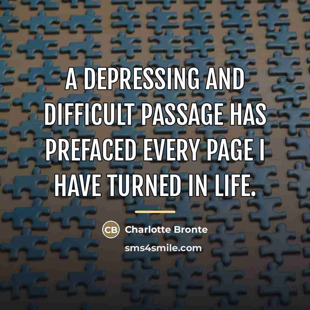 “A depressing and difficult passage has prefaced every page I…” quote by Charlotte Bronte