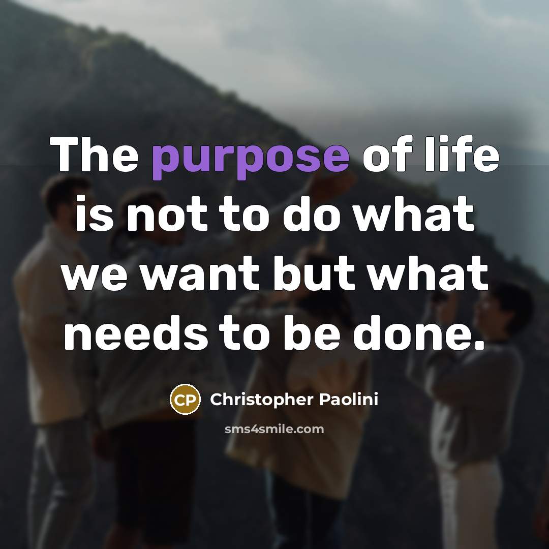 “The purpose of life is not to do what we…” quote by Christopher Paolini