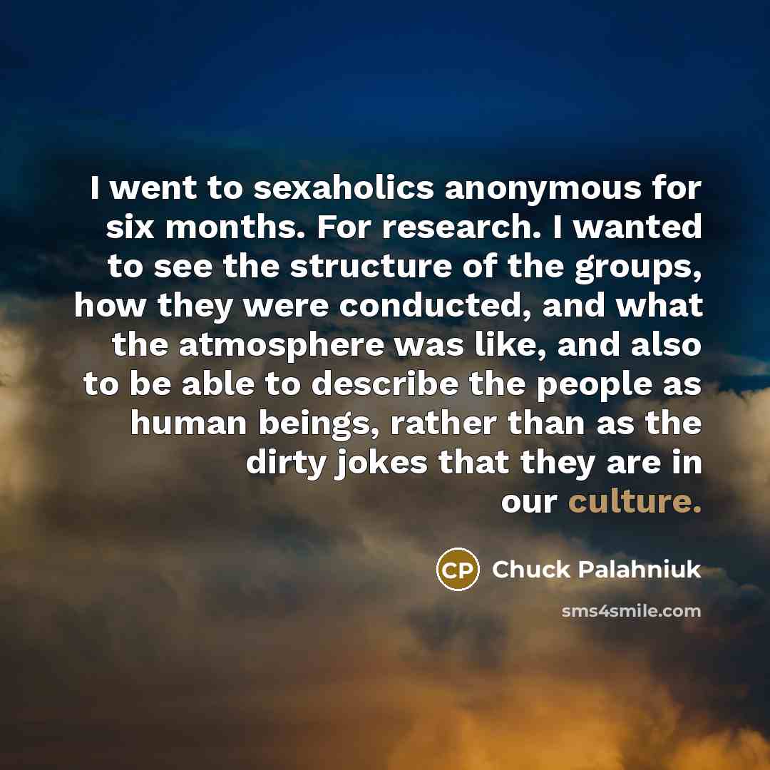 “I went to sexaholics anonymous for six months. For research.…” quote by Chuck Palahniuk