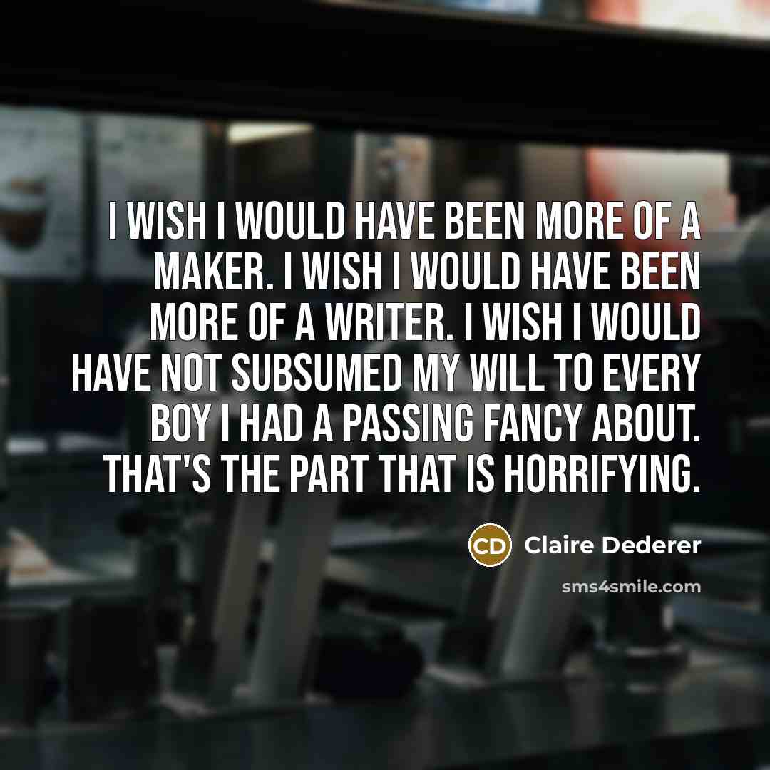 “I wish I would have been more of a maker.…” quote by Claire Dederer
