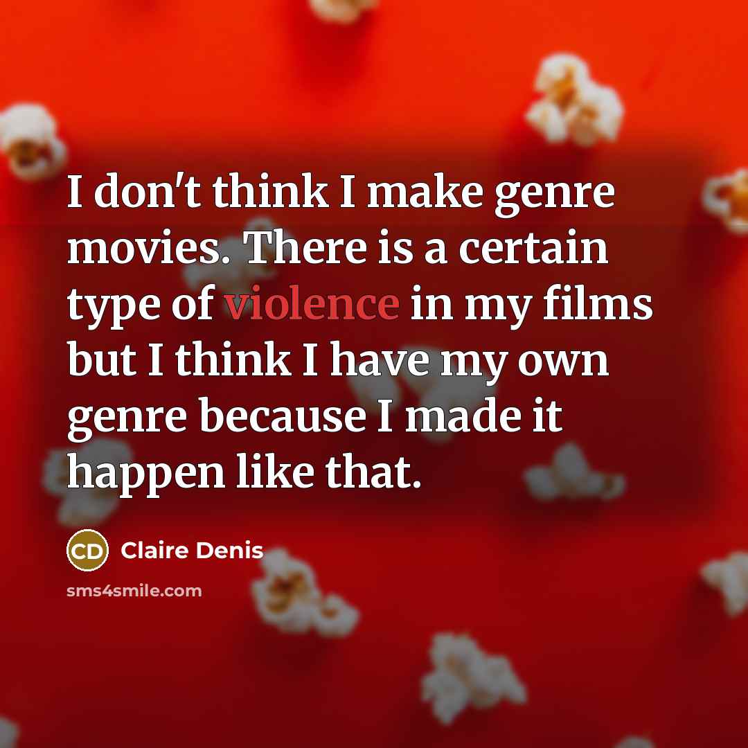 “I don't think I make genre movies. There is a…” quote by Claire Denis