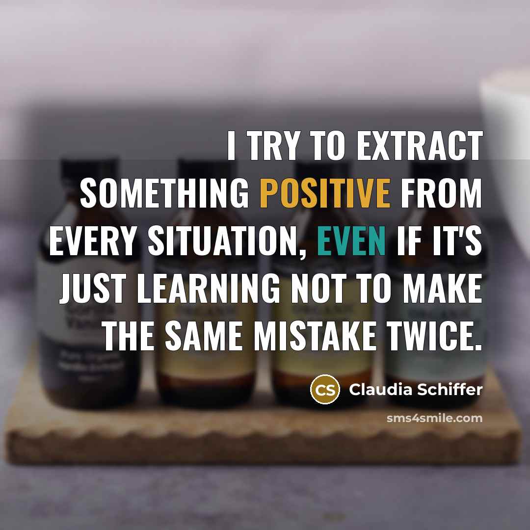 “I try to extract something positive from every situation, even…” quote by Claudia Schiffer